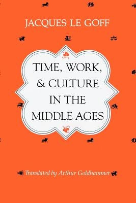 Time, Work, and Culture in the Middle Ages by Le Goff, Jacques