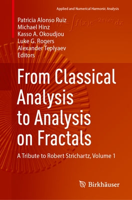 From Classical Analysis to Analysis on Fractals: A Tribute to Robert Strichartz, Volume 1 by Alonso Ruiz, Patricia