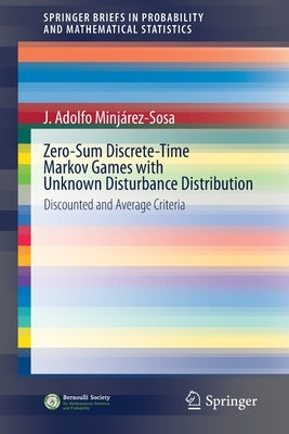 Zero-Sum Discrete-Time Markov Games with Unknown Disturbance Distribution: Discounted and Average Criteria by Minjárez-Sosa, J. Adolfo
