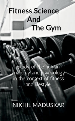 Fitness Science and The Gym by Maduskar, Nikhil