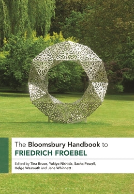 The Bloomsbury Handbook to Friedrich Froebel by Bruce, Tina