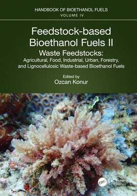 Feedstock-based Bioethanol Fuels. II. Waste Feedstocks: Agricultural, Food, Industrial, Urban, Forestry, and Lignocellulosic Waste-based Bioethanol Fu by Konur, Ozcan