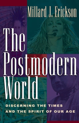 The Postmodern World: Discerning the Times and the Spirit of Our Age by Erickson, Millard J.