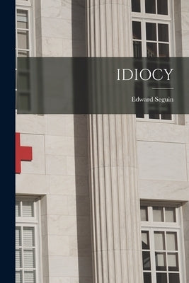 Idiocy by Seguin, Edward