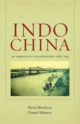 Indochina: An Ambiguous Colonization, 1858-1954volume 2 by Brocheux, Pierre