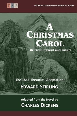 The Christmas Carol: Or Past, Present and Future: The 1844 Theatrical Adaptation by Dickens, Charles