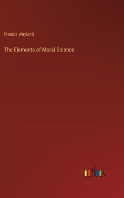 The Elements of Moral Science by Wayland, Francis
