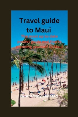 Travel guide to Maui: The most up to date pocket guide and tips to planning yourself to Maui. by Leonard, Anthony