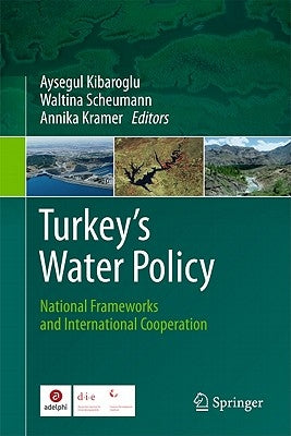 Turkey's Water Policy: National Frameworks and International Cooperation by Kibaroglu, Aysegul