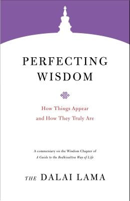 Perfecting Wisdom: How Things Appear and How They Truly Are by Lama, Dalai