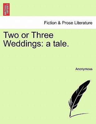 Two or Three Weddings: A Tale. by Anonymous