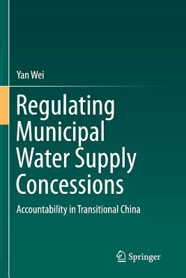 Regulating Municipal Water Supply Concessions: Accountability in Transitional China by Wei, Yan