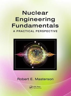 Nuclear Engineering Fundamentals: A Practical Perspective by Masterson, Robert E.