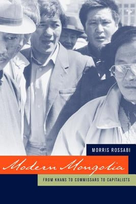 Modern Mongolia: From Khans to Commissars to Capitalists by Rossabi, Morris