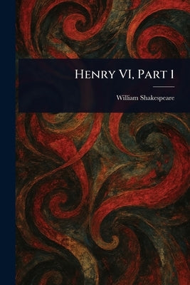 Henry VI, Part 1 by Shakespeare, William