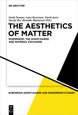 The Aesthetics of Matter: Modernism, the Avant-Garde and Material Exchange by Posman, Sarah