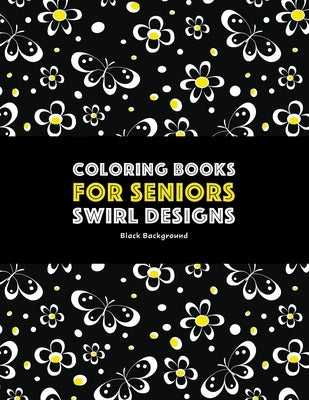 Coloring Books for Seniors: Swirl Designs: Butterflies, Flowers, Paisleys, Swirls & Geometric Patterns; Stress Relieving Coloring Pages; Art Thera by Art Therapy Coloring