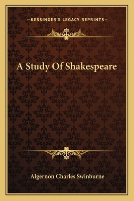A Study Of Shakespeare by Swinburne, Algernon Charles