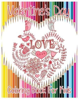 Valentine's Day Coloring Book For Kids: Theme Of Love (Hearts, Birds, Flowers And Butterflies) (Valentine's Day Gifts) by Happy Valentines