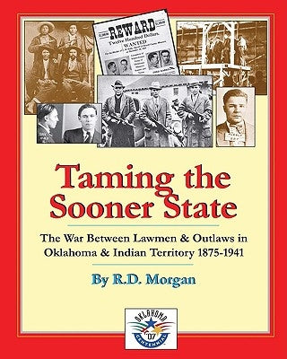 Taming the Sooner State: The War Between Lawmen & Outlaws in Oklahoma & Indian Territory 1875-1941 by Morgan, R. D.