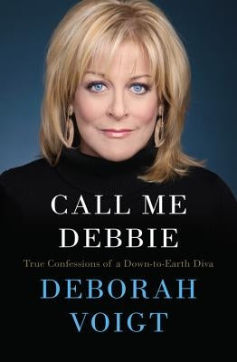 Call Me Debbie: True Confessions of a Down-To-Earth Diva by Voigt, Deborah