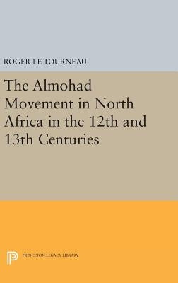 Almohad Movement in North Africa in the 12th and 13th Centuries by Le Tourneau, Roger