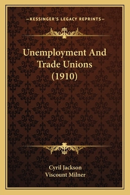 Unemployment And Trade Unions (1910) by Jackson, Cyril