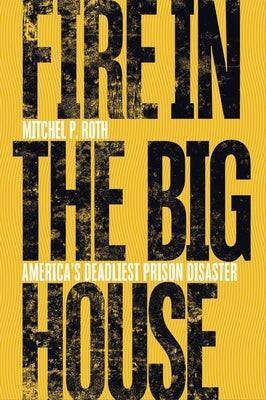 Fire in the Big House: America's Deadliest Prison Disaster by Roth, Mitchel P.