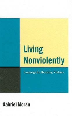Living Nonviolently: Language for Resisting Violence by Moran, Gabriel