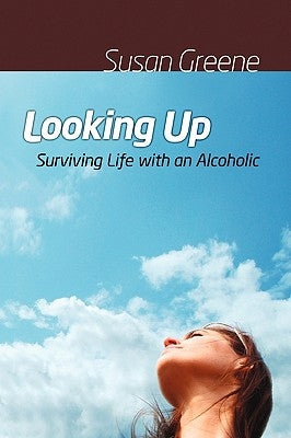 Looking Up: Surviving Life with an Alcoholic by Greene, Susan