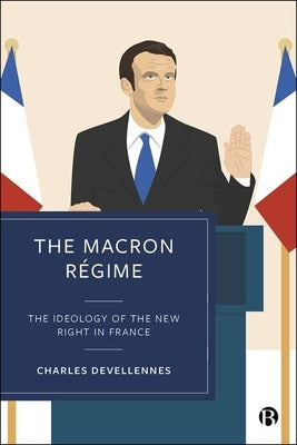 The Macron Régime: The Ideology of the New Right in France by Devellennes, Charles