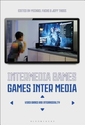 Intermedia Games-Games Inter Media: Video Games and Intermediality by Fuchs, Michael