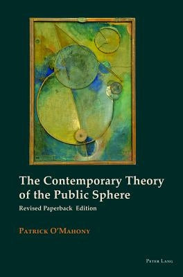 The Contemporary Theory of the Public Sphere by O'Mahony, Patrick