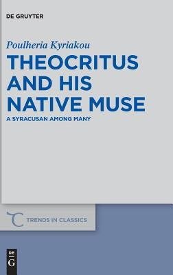 Theocritus and His Native Muse: A Syracusan Among Many by Kyriakou, Poulheria