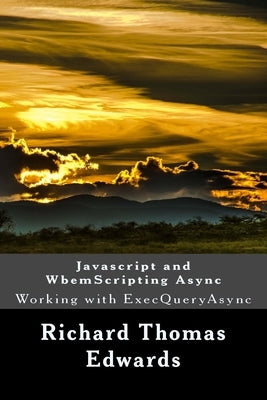 Javascript and WbemScripting Async: Working with ExecQueryAsync by Edwards, Richard Thomas