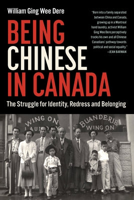 Being Chinese in Canada: The Struggle for Identity, Redress and Belonging by Dere, William Ging Wee
