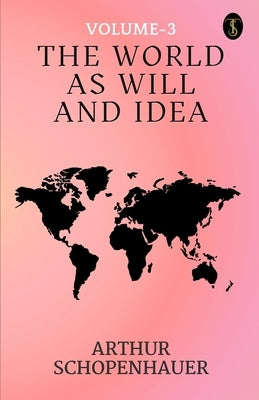The World As Will And Idea Volume - 3 by Schopenhauer, Arthur