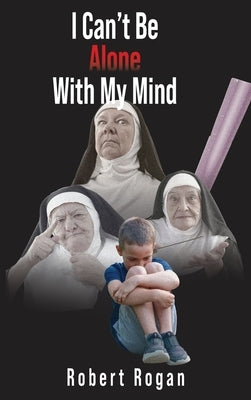 I Can't Be Alone With My Mind by Rogan, Robert