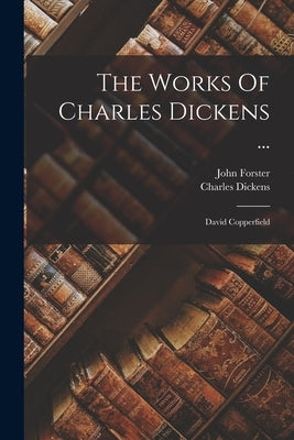 The Works Of Charles Dickens ...: David Copperfield by Dickens, Charles