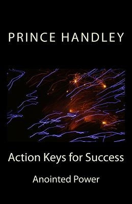 Action Keys for Success: Anointed Power by Handley, Prince