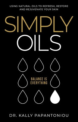 Simply Oils: Using Natural Oils to Refresh, Restore and Rejuvenate Your Skin by Papantoniou, Kally