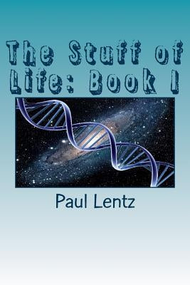 The Stuff of Life: Book I by Lentz, Paul
