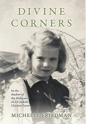Divine Corners: In the Shadow of the Holocaust on a Catskills Chicken Farm by Friedman, Michelle
