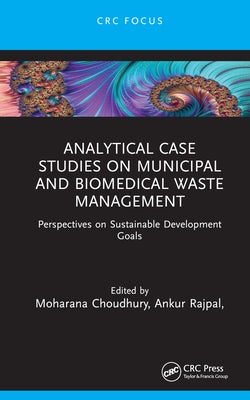 Analytical Case Studies on Municipal and Biomedical Waste Management: Perspectives on Sustainable Development Goals by Choudhury, Moharana