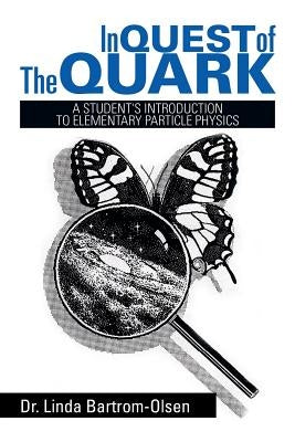 In Quest of the Quark: A Student's Introduction to Elementary Particle Physics by Bartrom-Olsen, Linda