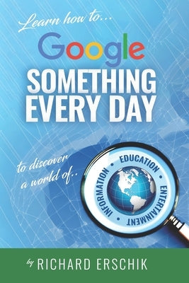 Google Something Every Day: Unlock the power of continuous learning at any age by Erschik, Richard