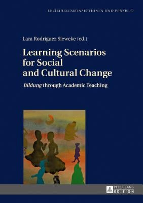 Learning Scenarios for Social and Cultural Change: «Bildung» Through Academic Teaching by Von Carlsburg, Gerd-Bodo