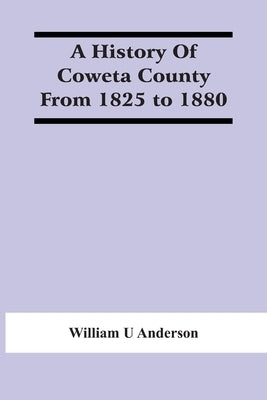 A History Of Coweta County From 1825 To 1880 by U. Anderson, William