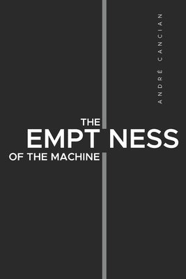 The Emptiness of the Machine: Nihilism and other abysses by Cancian, Andr?