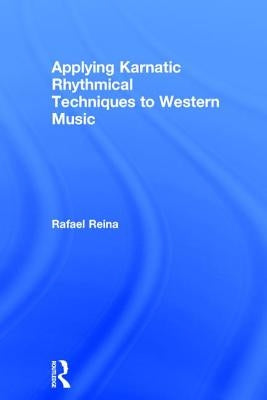 Applying Karnatic Rhythmical Techniques to Western Music by Reina, Rafael